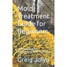 (영문도서) Mold Treatment Guide for Beginners: Understanding the Importance of Mold Treatment Paperback, Independently Published, English, 9798861350464