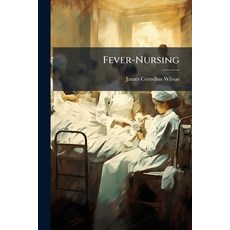 (영문도서)Fever-Nursing: Designed for the Use of Professional and Other Nurses and Especi... Paperback, Nabu Press, English, 9781144070159