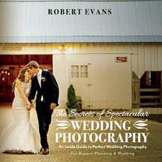(영문도서) The Secrets of Spectacular Wedding Photography: An Inside Guide to Perfect Wedding Photography Paperback, Bookbaby, English, 9781098321123