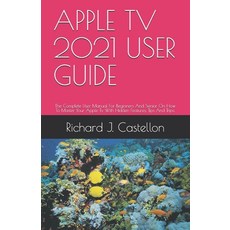 (영문도서) Apple TV 2021 User Guide: The Complete User Manual For Beginners And Senior On How To Master ... Paperback, Independently Published, English, 9798509076206