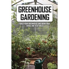 Greenhouse Gardening: Build Your Greenhouse And Grow Fruit Herbs And Vegetables: Grow Fruit Book Paperback, Independently Published, English, 9798715390301
