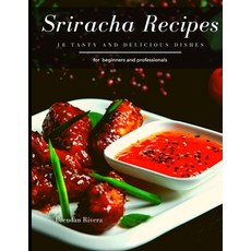 Sriracha Recipes: 18 tasty and delicious dishes Paperback, Independently Published