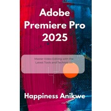 (영문도서)Adobe Premiere Pro 2025: Master Video Editing with the Latest Tools and Techniques Paperback, Independently Published, English, 9798287429911