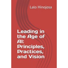 (영문도서)Leading in the Age of AI: Principles Practices and Vision Paperback, Independently Published, English, 9798262830909
