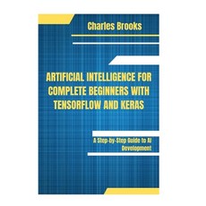 (영문도서)Artificial Intelligence for Complete Beginners with Tensorflow and Keras: A Step... Paperback, Independently Published, English, 9798298683364