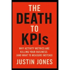 (영문도서)THE DEATH TO KPIs: Why Activity Metrics Are Killing Your Business (and What to M... Paperback, Independently Published, English, 9798263031930