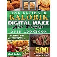 The Ultimate Kalorik Digital Maxx Air Fryer Oven Cookbook: 500 Newest Healthy and Flavorfu... Hardcover, Wendy Burdette, English, 9781801241991