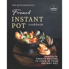 The Quintessential French Instant Pot Cookbook: Exquisite French Recipes to Cook in Your Instant Pot Paperback, Independently Published, English, 9798717521680