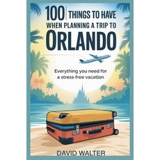 (영문도서)100 Things to Have When Planning a Trip to Orlando: Everything You Need for a St... Paperback, Independently Published, English, 9798265110794