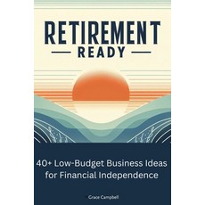 (영문도서) Retirement Ready: 40+ Low-Budget Business Ideas for Financial Independence: Cre... Paperback, Independently Published, English, 9798343592214
