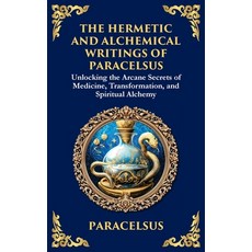 (영문도서)The Hermetic and Alchemical Writings of Paracelsus: Unlocking the Secrets of Nat... Paperback, Library of Alexandria, English, 9781804213636