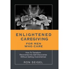 (영문도서) Enlightened Caregiving for Men Who Care: How to Transform Recoveries Into Self-Discoveries Wi... Hardcover, Palmetto Publishing, English, 9798822927933