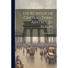 (영문도서) Die Königliche Central-turn-anstalt Zu Berlin Paperback, Legare Street Press, English, 9781021843333