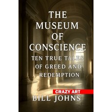 (영문도서)Crazy Art-The Museum of Conscience: Ten True Tales of Greed and Redemption Paperback, Independently Published, English, 9798242718623