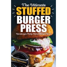 (영문도서) The Ultimate Stuffed Burger Press Hamburger Patty Maker Recipe Book: Cookbook Guide for Express Home... Paperback, Createspace Independent Publishing Platform