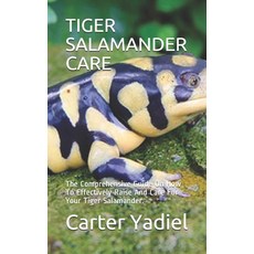 Tiger Salamander Care: The Comprehensive Guide On How To Effectively Raise And Care For Your Tiger S... Paperback, Independently Published, English, 9798569661879
