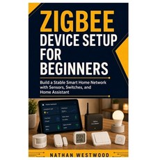 (영문도서)Zigbee Device Setup for Beginners: Build a Stable Smart Home Network with Sensor... Paperback, Independently Published, English, 9798184269610
