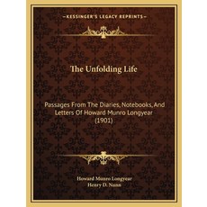 (영문도서) The Unfolding Life: Passages From The Diaries Notebooks And Letters Of Howard Munro Longyea... Paperback, Kessinger Publishing, English, 9781165783076