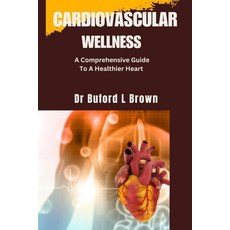 (영문도서) Cardiovascular Wellness: A Comprehensive Guide To A Healthier Heart Paperback, Independently Published, English, 9798863239095