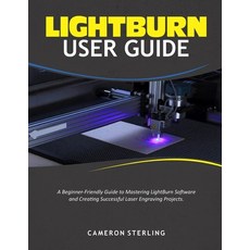 (영문도서)Lightburn User Guide: A Beginner-Friendly Guide to Mastering LightBurn Software... Paperback, Independently Published, English, 9798263940140