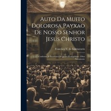 (영문도서) Auto Da Muito Dolorosa Payxao De Nosso Senhor Jesus Christo: Conforme A Escrevem Os Quatro Ev... Hardcover, Legare Street Press, English, 9781020584602