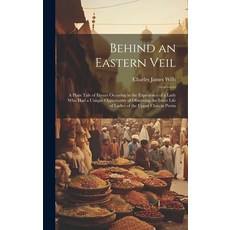 (영문도서) Behind an Eastern Veil: A Plain Tale of Events Occuring in the Experience of a Lady Who Had a... Hardcover, Legare Street Press, English, 9781019635926