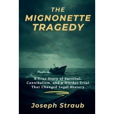 (영문도서)The Mignonette Tragedy: A True Story of Survival Cannibalism and a Murder Tria... Paperback, J.S Publishing, English, 9798232269135