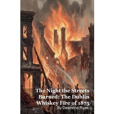 (영문도서)The Night the Streets Burned: The Dublin Whiskey Fire of 1875 Paperback, Silverback Books, English, 9798232090326