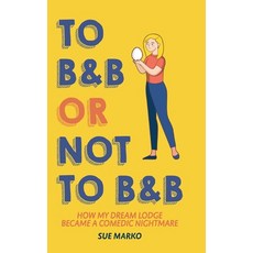 (英文圖書)To B&B or Not to B&B: How My Dream Lodge Became a Comedic Nightmare 精裝版, FriesenPress, 英文