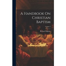(영문도서) A Handbook On Christian Baptism; Volume 2 Hardcover, Legare Street Press, English, 9781020331046