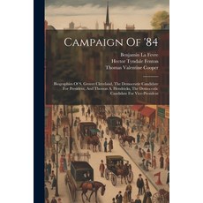 (영문도서) Campaign Of '84: Biographies Of S. Grover Cleveland The Democratic Candidate For President ... Paperback, Legare Street Press, English, 9781022388260