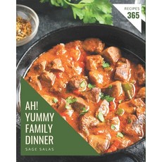Ah! 365 Yummy Family Dinner Recipes: A Yummy Family Dinner Cookbook for Your Gathering Paperback, Independently Published