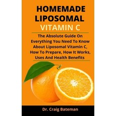 Homemade Liposomal Vitamin C: The Absolute Guide On Everything You Need To Know About Liposomal Vita... Paperback, Independently Published, English, 9798731157353