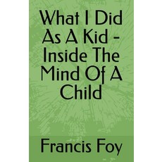 (영문도서)What I Did As A Kid - Inside The Mind Of A Child Paperback, Francis Foy, English, 9798233919800