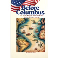 (영문도서)Before Columbus: The Secret Maritime Highway Between Ancient Asia and America Paperback, Independently Published, English, 9798298595209