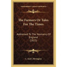 The Farmers Or Tales For The Times: Addressed To The Yeomanry Of England (1823) Paperback, Kessinger Publishing