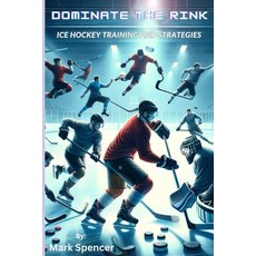 (영문도서) Dominate the Rink: Ice Hockey Training and Strategies Paperback, Independently Published, English, 9798879552331
