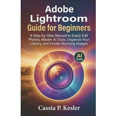 (영문도서)Adobe Lightroom Guide for Beginners: A Step-by-Step Manual to Easily Edit Photos... Paperback, Independently Published, English, 9798277337349