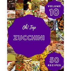 (영문도서) Oh! Top 50 Zucchini Recipes Volume 10: Cook it Yourself with Zucchini Cookbook! Paperback, Independently Published, English, 9798525602571