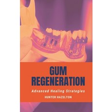 (영문도서)Gum Regeneration: Advanced Healing Strategies Paperback, Independently Published, English, 9798287590925