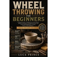 (영문도서)Wheel Throwing for Beginners: A Modern Guide to Finding Focus on the Wheel - Min... Paperback, Independently Published, English, 9798180370068