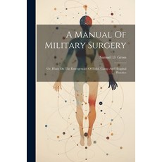(영문도서) A Manual Of Military Surgery: Or Hints On The Emergencies Of Field Camp And Hospital Practice Paperback, Legare Street Press, English, 9781021169891
