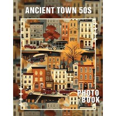 (영문도서) Ancient Town 50s Photo Book: Discover 40 Stunning Visuals Capturing Nostalgic C... Paperback, Independently Published, English, 9798301223402