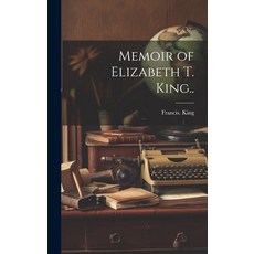 (영문도서) Memoir of Elizabeth T. King.. Hardcover, Legare Street Press, English, 9781019767269