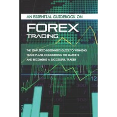 An Essential Guidebook On Forex Trading: The Simplified Beginner's Guide To Winning Trade Plans Con... Paperback, Independently Published, English, 9798707812439