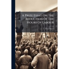 (영문도서)A Prize Essay On The Reduction Of The Hours Of Labour: As Proposed By The Nine-h... Paperback, Nabu Press, English, 9781245021531