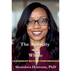(영문도서)The Audacity to Be Whole: Leadership Beyond Performance Paperback, Shondrea Harroon, PhD, English, 9798232548551