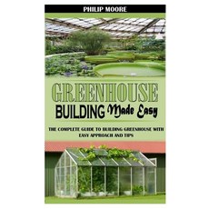 (영문도서) Greenhouse Building Made Easy: The Complete Guide to Building Greenhouse with Easy Approach a... Paperback, Independently Published, English, 9798505381755