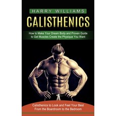 (영문도서) Calisthenics: How to Make Your Dream Body and Proven Guide to Get Muscles Create the Physique... Paperback, Jackson Denver, English, 9781774853658