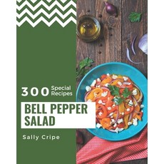 300 Special Bell Pepper Salad Recipes: The Best-ever of Bell Pepper Salad Cookbook Paperback, Independently Published, English, 9798574222386